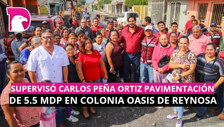  Supervisó Alcalde Carlos Peña Ortiz pavimentación de 5.5 MDP en colonia Oasis de Reynosa