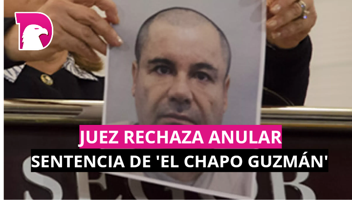  Juez rechaza anular sentencia de ‘El Chapo Guzmán’