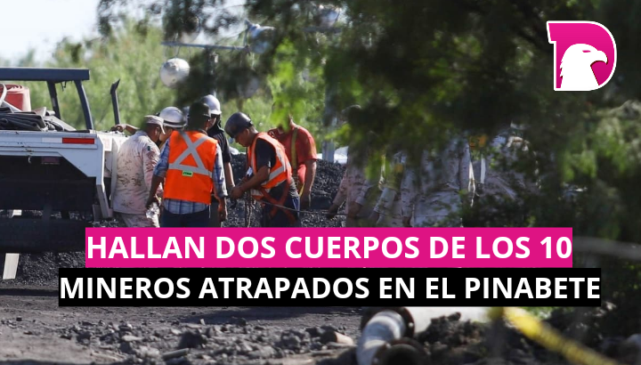  Hallan dos cuerpos de los 10 mineros atrapados en El Pinabete