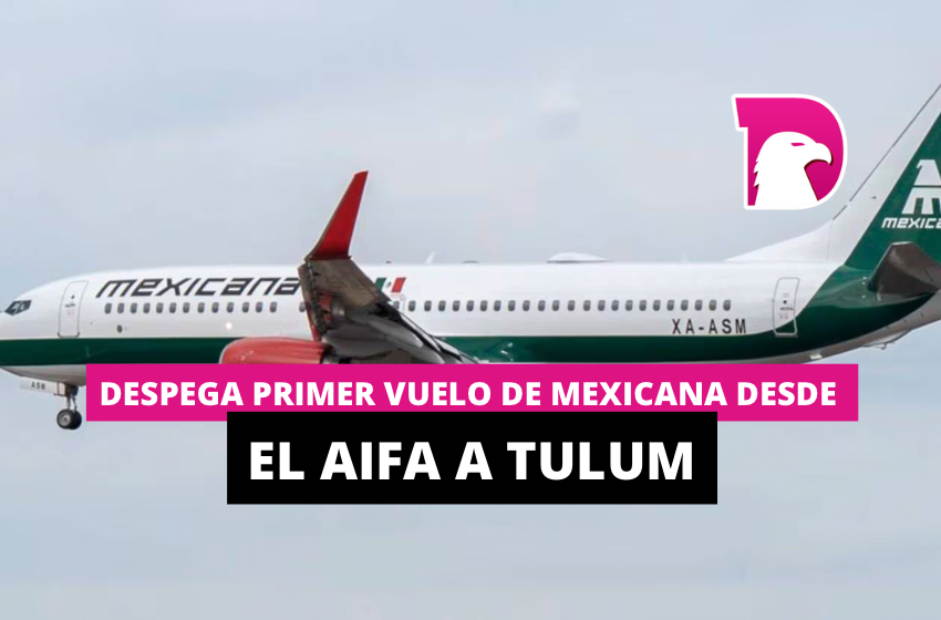  Despega primer vuelo de mexicana desde el AIFA a Tulum