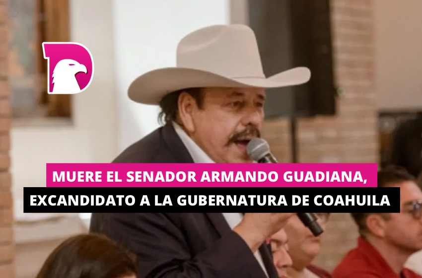  Muere el senador Armando Guadiana, excandidato a la gubernatura de Coahuila