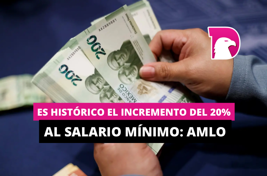  Es histórico el incremento del 20% al salario mínimo: AMLO