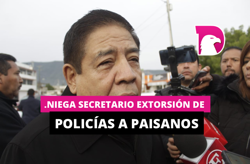  Niega secretario extorsión de policías a paisanos