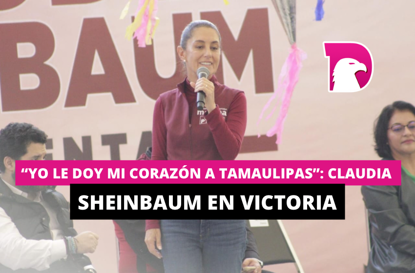  ’’Yo le doy mi corazón a Tamaulipas’’: Claudia Sheinbaum en Victoria