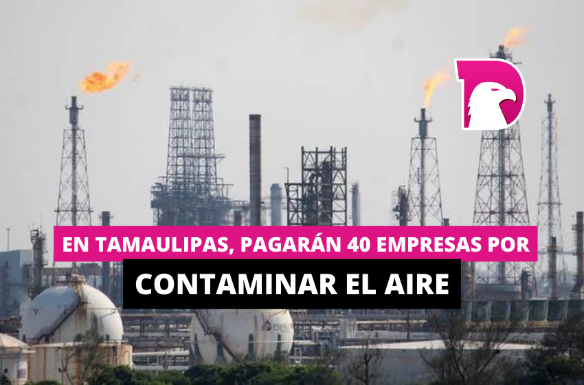  En Tamaulipas, pagarán 40 empresas por contaminar el aire