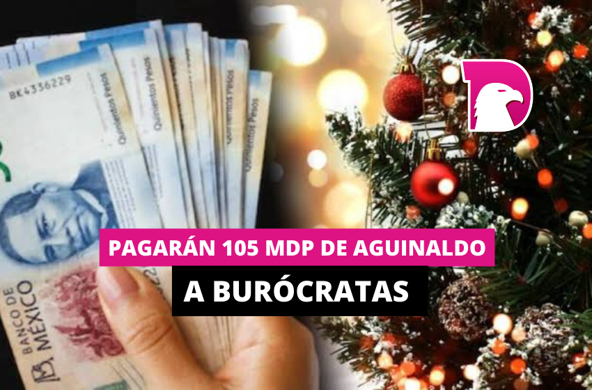  Pagaran 105 mdp de aguinaldo a burócratas