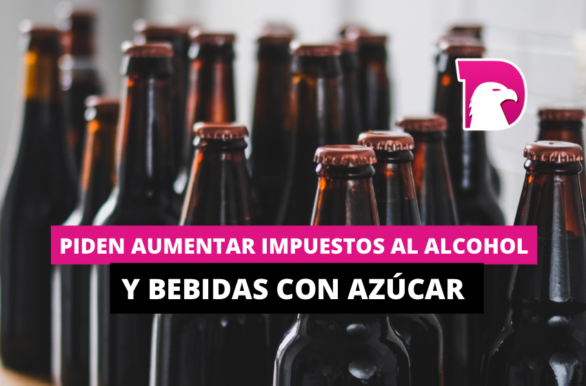  Piden aumentar impuestos al alcohol y bebidas con azúcar