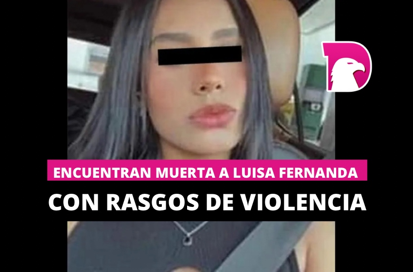  Encuentran muerta a Luisa Fernanda con rasgos de violencia