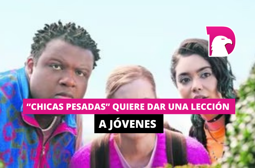  “Chicas pesadas” quiere dar una lección a jóvenes