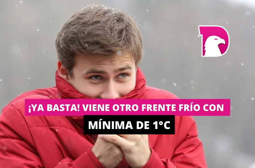  ¡Ya basta! Viene otro frente frío con mínima de 1°C