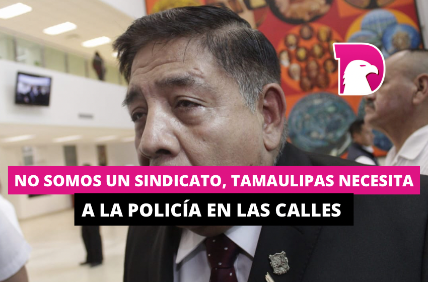  No somos un sindicato, Tamaulipas necesita a la policía en las calles: Secretario