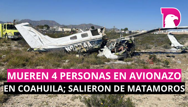  Mueren 4 personas en avionazo en Coahuila; salieron de Matamoros