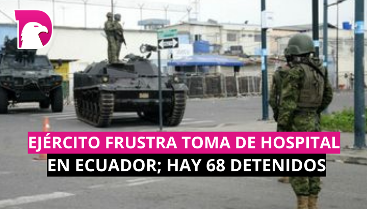  Ejército frustra toma de hospital en Ecuador; hay 68 detenidos