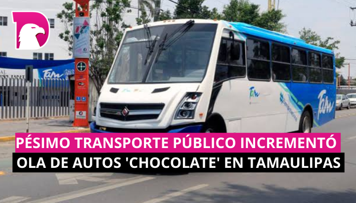  Pésimo transporte público incrementó ola de autos chocolates en Tamaulipas