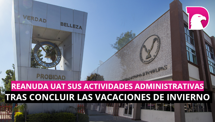  Reanuda UAT sus actividades administrativas tras concluir las vacaciones de invierno