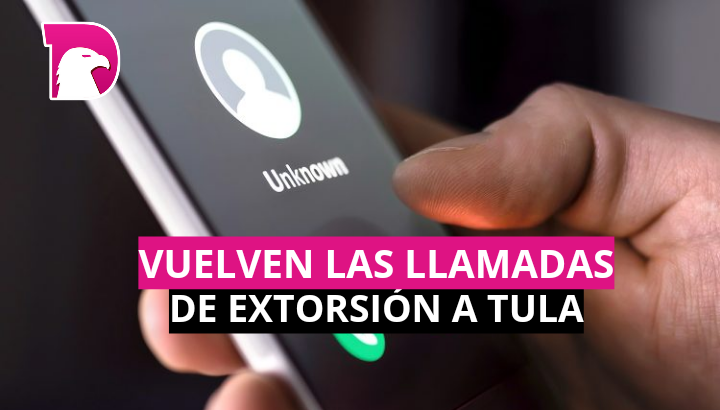  Vuelven las llamadas de extorsión a Tula