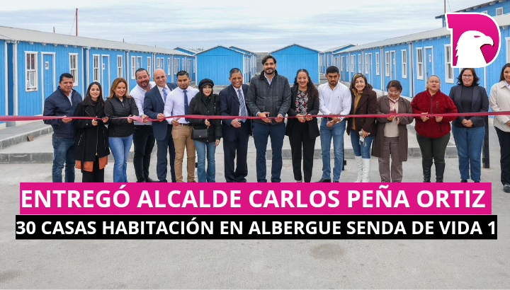  Entregó Alcalde Carlos Peña Ortiz 30 casas habitación en albergue Senda de Vida 1