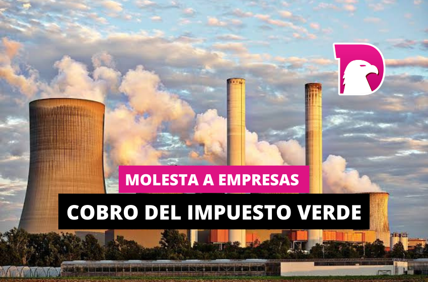  Molesta a empresas cobro del impuesto verde