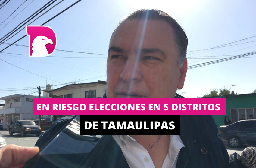  En riesgo elecciones en 5 distritos de Tamaulipas