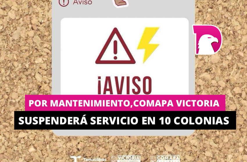  Por mantenimiento, Comapa Victoria suspenderá servicio en 10 colonias