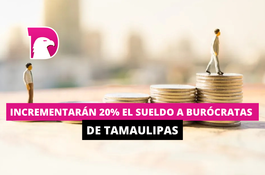  Incrementarán 20% el sueldo a burócratas de Tamaulipas