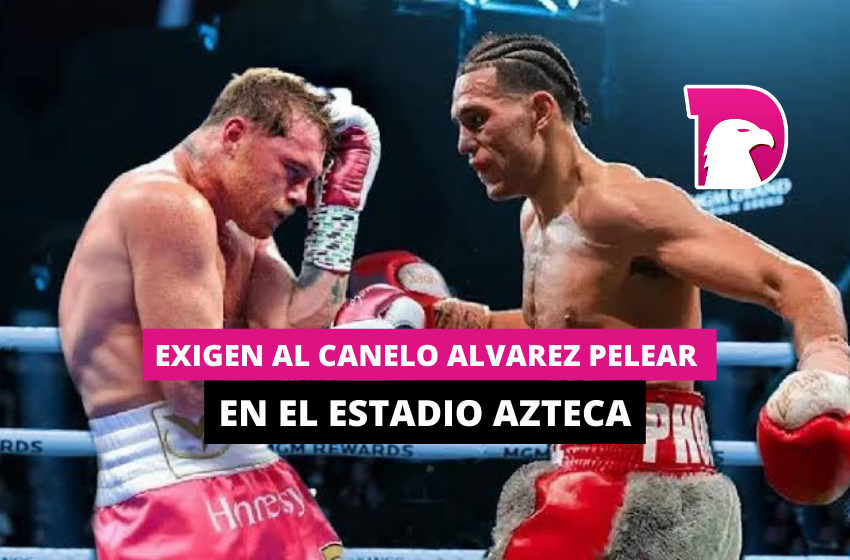  Exigen a Canelo Alvarez pelear en el Estadio Azteca