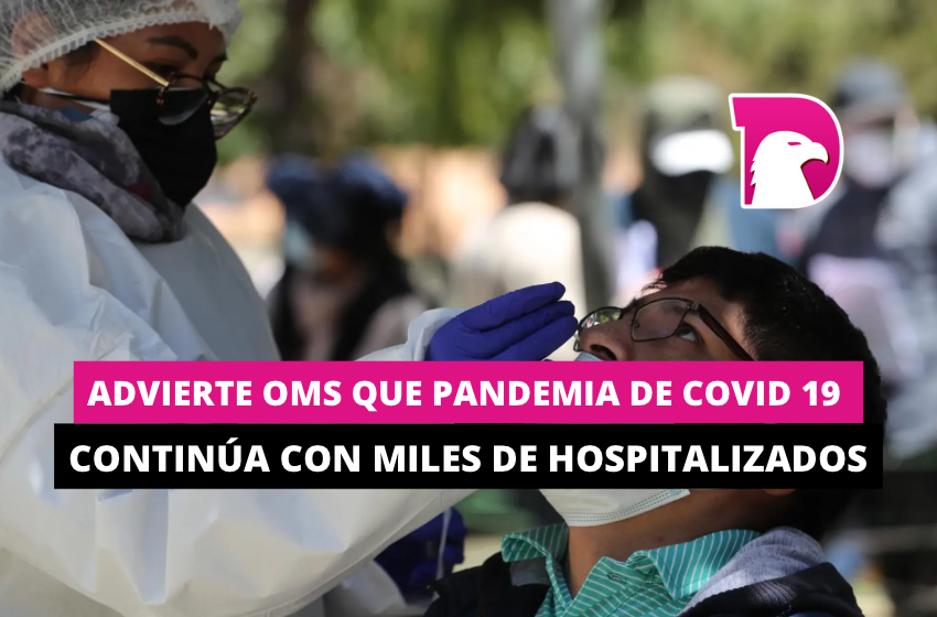  Advierte OMS que pandemia de Covid 19 continúa con miles de hospitalizados