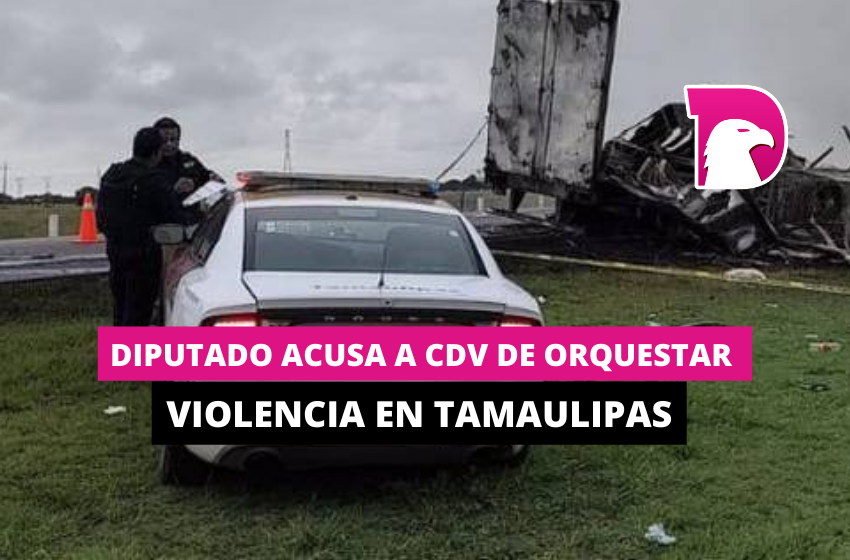  Diputado acusa a CDV de orquestar violencia en Tamaulipas