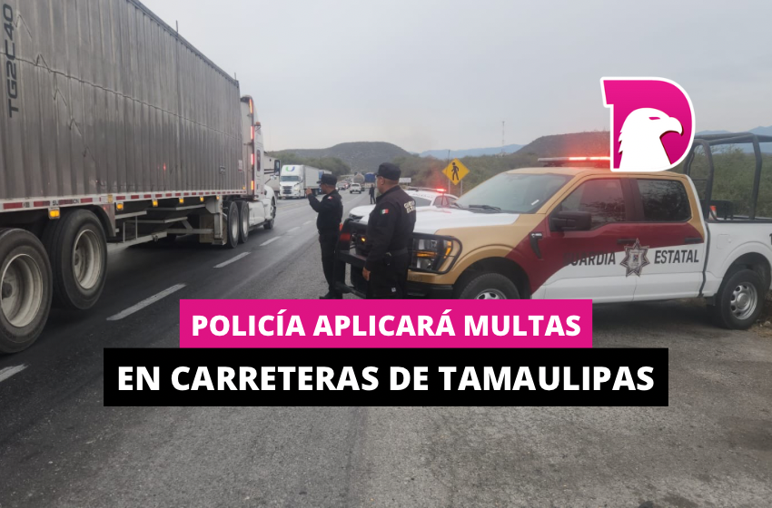  Policía aplicará multas en carreteras de Tamaulipas