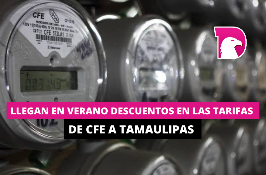  Llegan en verano descuentos en las tarifas de CFE a Tamaulipas