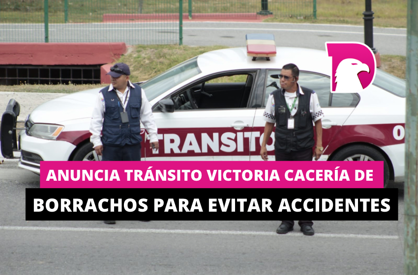  Anuncia Tránsito Victoria cacería de borrachos; para evitar accidentes