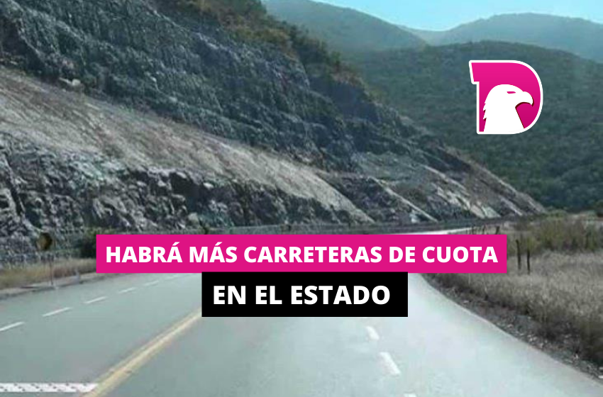  Habrá más carreteras de cuota en el estado