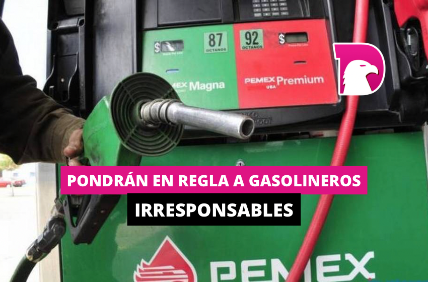  Pondrán en regla a gasolineros irresponsables