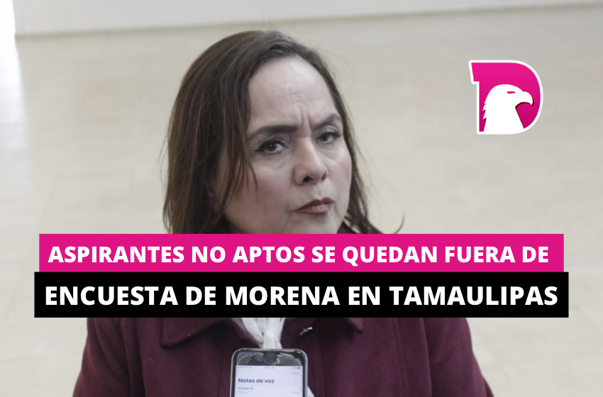  Aspirantes no aptos se quedan fuera de encuesta de Morena en Tamaulipas