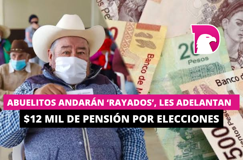  Abuelitos andarán ‘rayados’, les adelantan $12 mil de pensión por elecciones