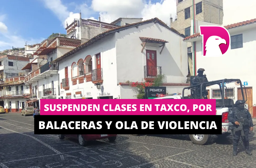  Suspenden clases en Taxco, por balaceras y ola de violencia