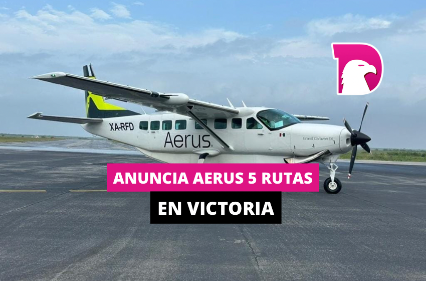  Anuncia Aerus 5 rutas en Victoria