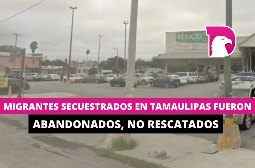  Migrantes secuestrados en Tamaulipas fueron abandonados, no rescatados