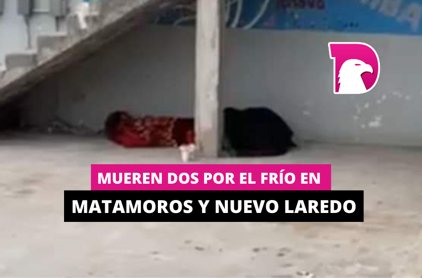  Mueren 2 por el frío en Matamoros y Nuevo Laredo