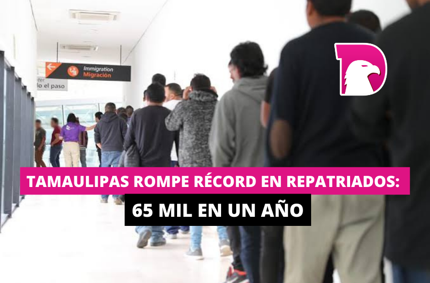  Tamaulipas rompe récord en repatriados: 65 mil en un año