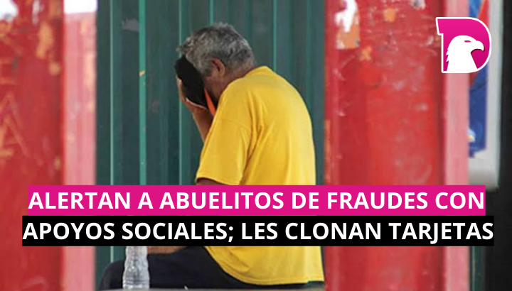  Alertan a abuelitos de fraudes con apoyos sociales; les clonan tarjetas