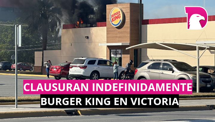  Clausuran indefinidamente Burger King en Victoria