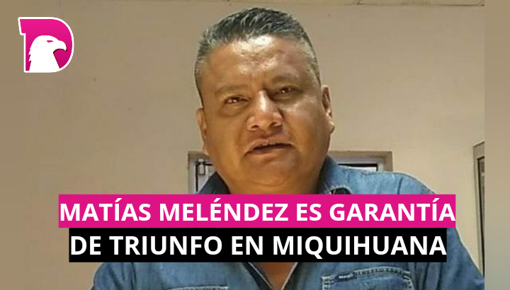  Matías Meléndez es garantía de triunfo en Miquihuana