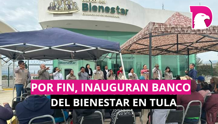  Por fin, inauguran Banco del Bienestar en Tula