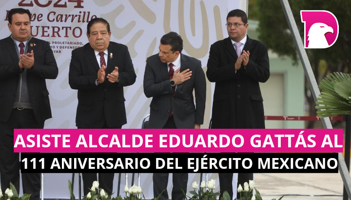  Asiste alcalde Eduardo Gattás al 111 aniversario del Ejercito Mexicano.