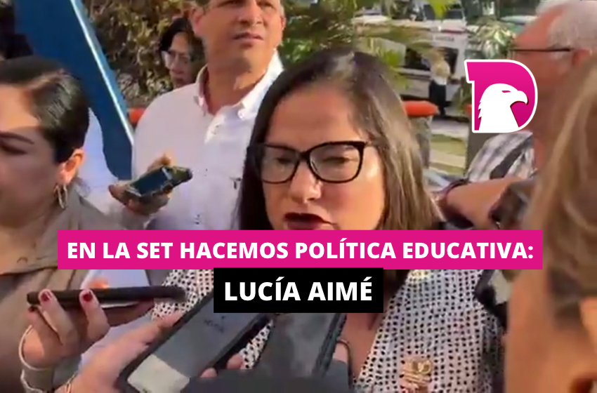  En la SET hacemos política educativa: Lucía Aimé