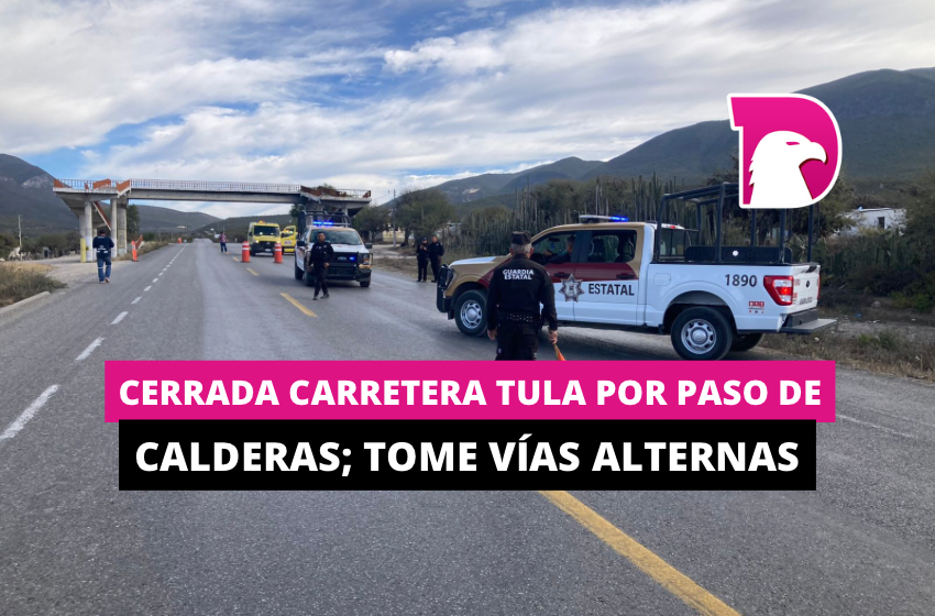  Cerrada carretera Tula por paso de calderas; tome vías alternas