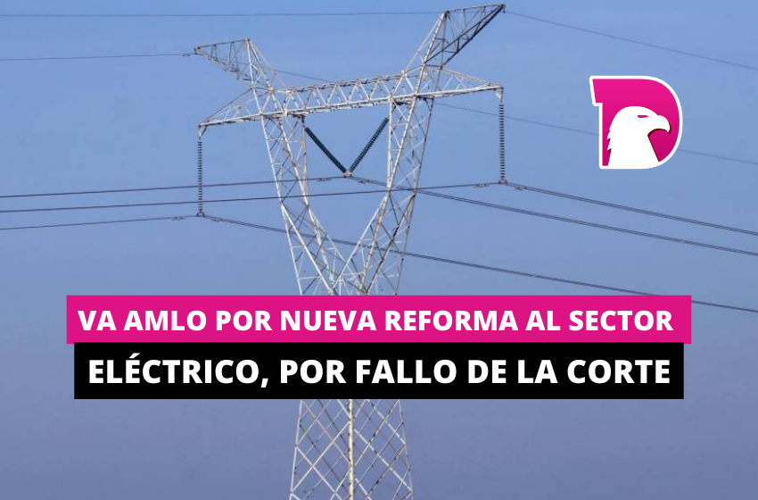  Va AMLO por nueva reforma al sector eléctrico, por fallo de la Corte