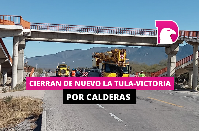  Cierran de nuevo la Tula-Victoria por calderas