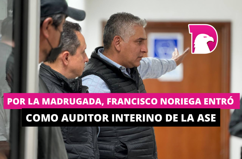  Por la madrugada, Francisco Noriega entró como auditor interino de la ASE